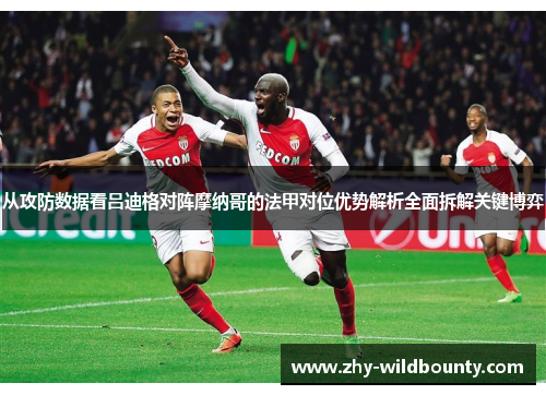 从攻防数据看吕迪格对阵摩纳哥的法甲对位优势解析全面拆解关键博弈