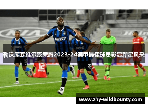 勒沃库森维尔茨荣膺2023-24德甲最佳球员彰显新星风采