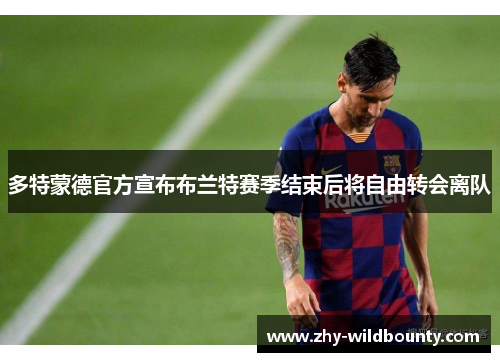 多特蒙德官方宣布布兰特赛季结束后将自由转会离队