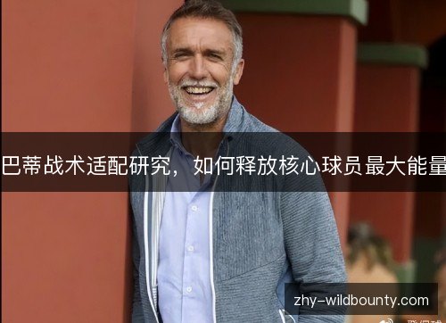 巴蒂战术适配研究，如何释放核心球员最大能量